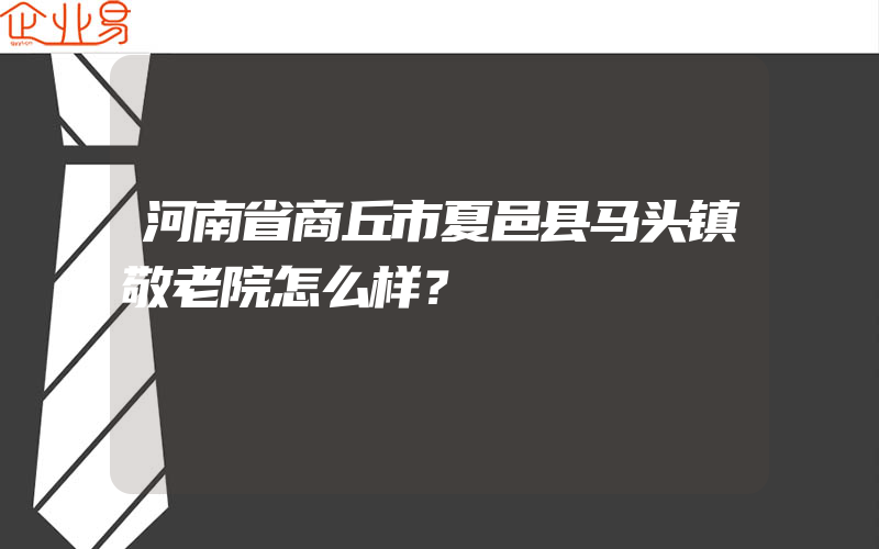 河南省商丘市夏邑县马头镇敬老院怎么样？