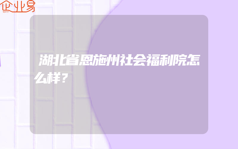 湖北省恩施州社会福利院怎么样？