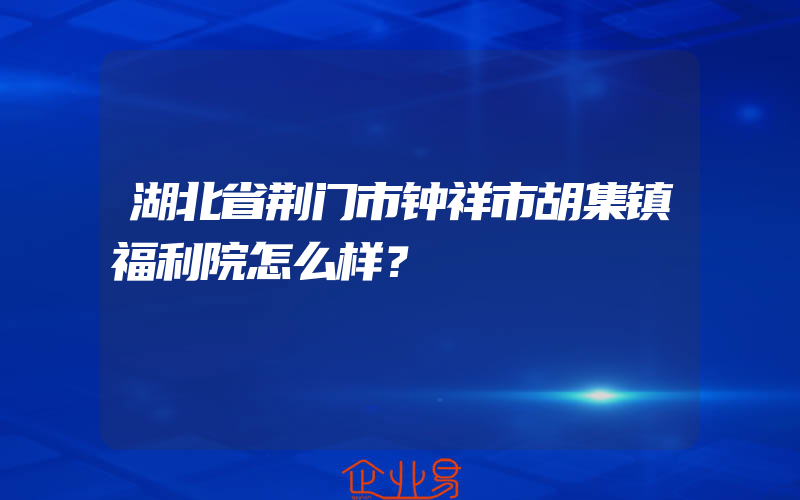 湖北省荆门市钟祥市胡集镇福利院怎么样？