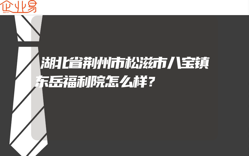 湖北省荆州市松滋市八宝镇东岳福利院怎么样？