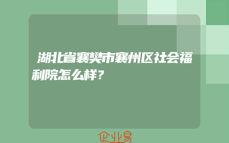 湖北省襄樊市襄州区社会福利院怎么样？