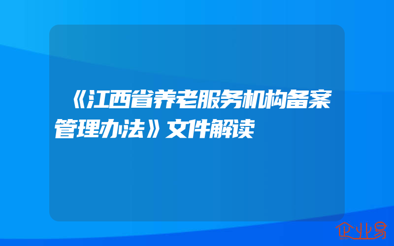 《江西省养老服务机构备案管理办法》文件解读