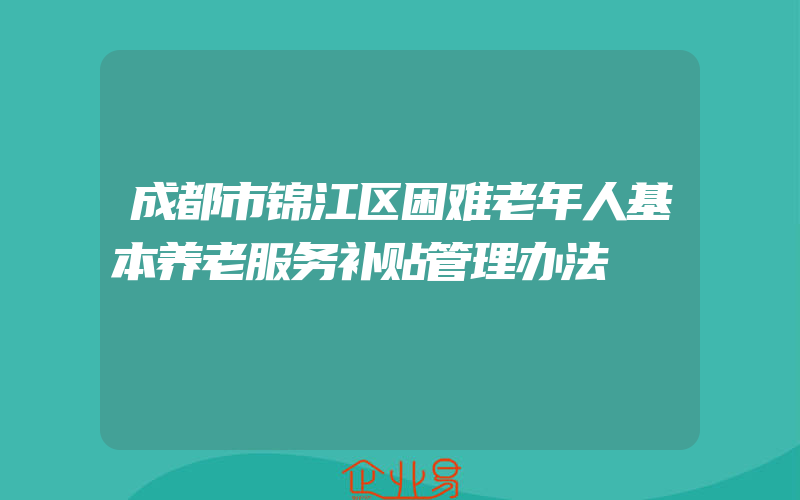 成都市锦江区困难老年人基本养老服务补贴管理办法