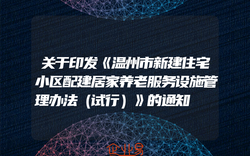 关于印发《温州市新建住宅小区配建居家养老服务设施管理办法（试行）》的通知