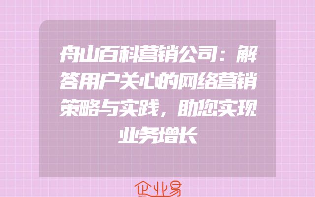 舟山百科营销公司：解答用户关心的网络营销策略与实践，助您实现业务增长