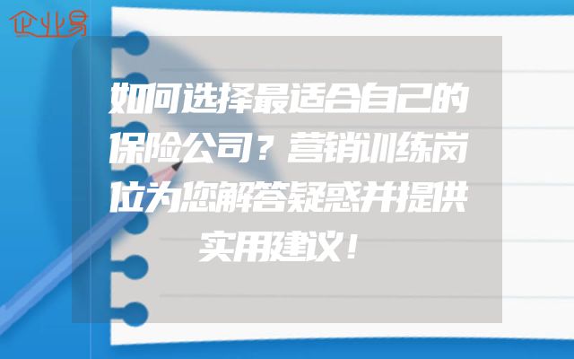 如何选择最适合自己的保险公司？营销训练岗位为您解答疑惑并提供实用建议！