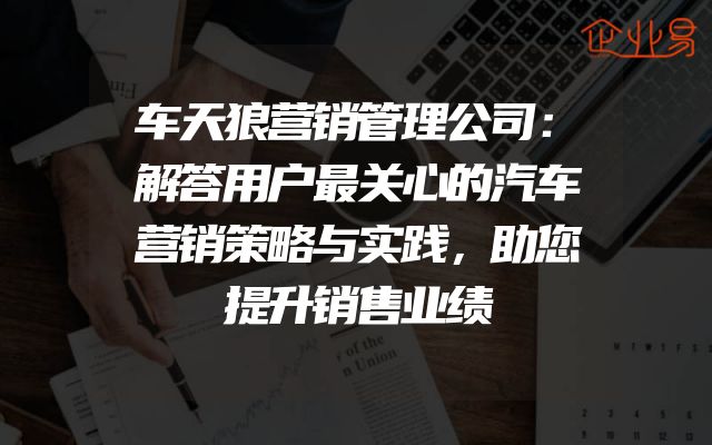 车天狼营销管理公司：解答用户最关心的汽车营销策略与实践，助您提升销售业绩