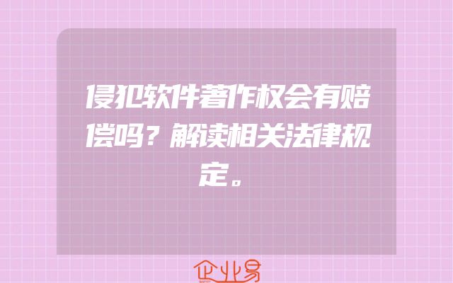 侵犯软件著作权会有赔偿吗？解读相关法律规定。