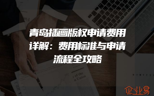 青岛插画版权申请费用详解：费用标准与申请流程全攻略