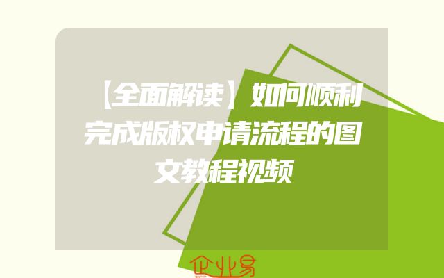 【全面解读】如何顺利完成版权申请流程的图文教程视频