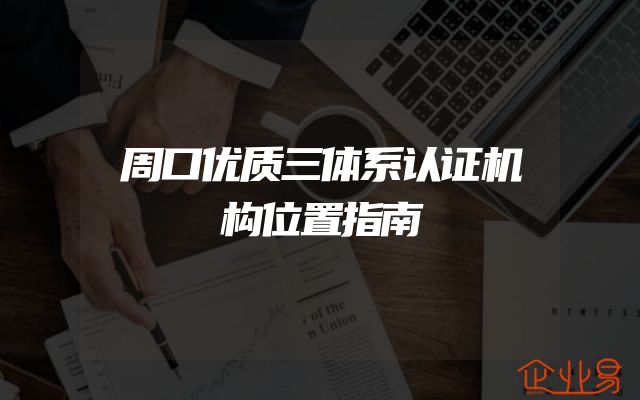 周口优质三体系认证机构位置指南