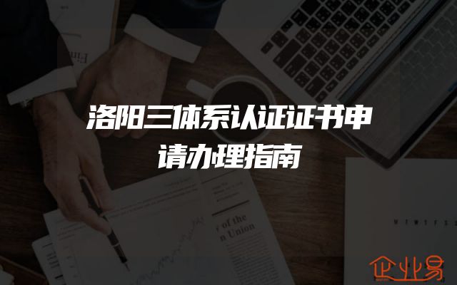 洛阳三体系认证证书申请办理指南