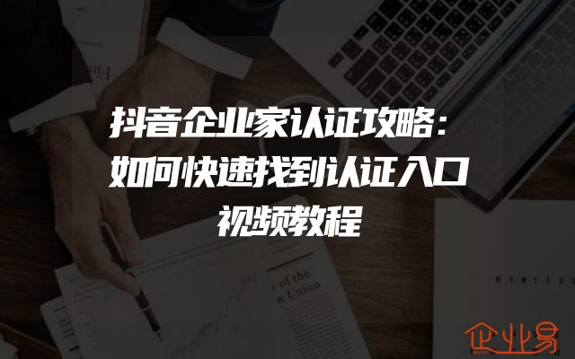抖音企业家认证攻略：如何快速找到认证入口视频教程