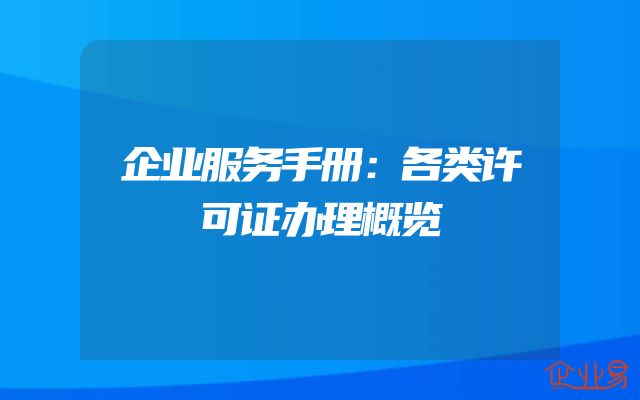 企业服务手册：各类许可证办理概览