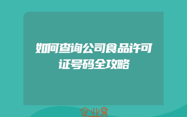 如何查询公司食品许可证号码全攻略