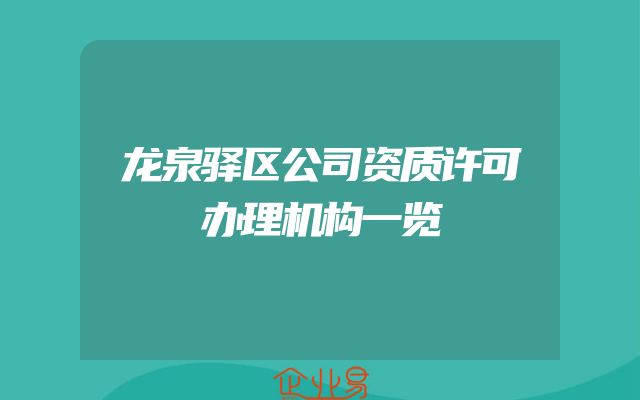 龙泉驿区公司资质许可办理机构一览
