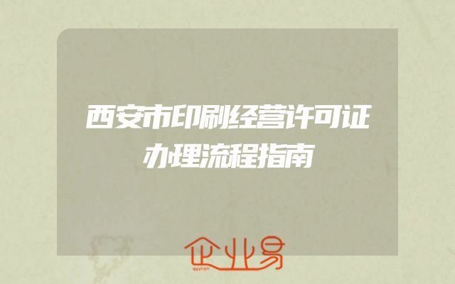 西安市印刷经营许可证办理流程指南