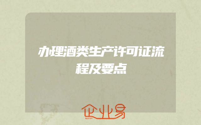 办理酒类生产许可证流程及要点