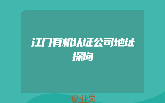 江门有机认证公司地址探询