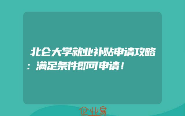 北仑大学就业补贴申请攻略：满足条件即可申请！