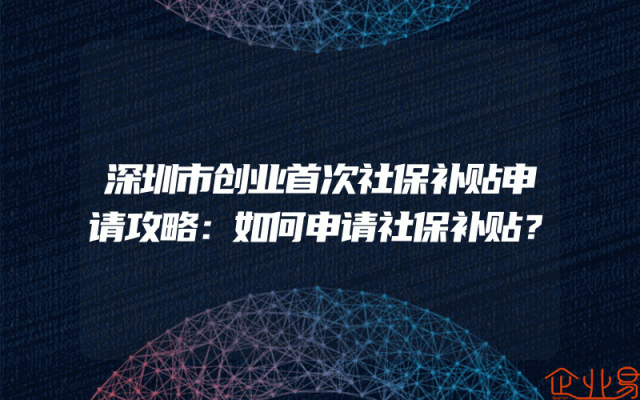 深圳市创业首次社保补贴申请攻略：如何申请社保补贴？