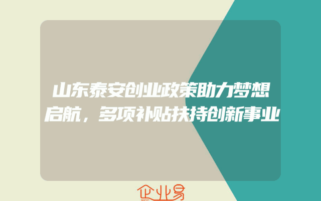 山东泰安创业政策助力梦想启航，多项补贴扶持创新事业