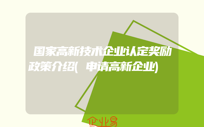 国家高新技术企业认定奖励政策介绍(申请高新企业)