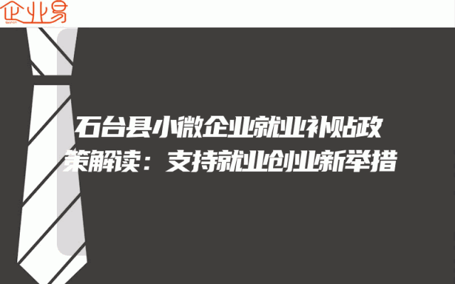 石台县小微企业就业补贴政策解读：支持就业创业新举措