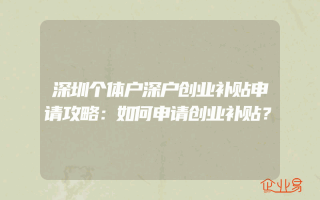 深圳个体户深户创业补贴申请攻略：如何申请创业补贴？