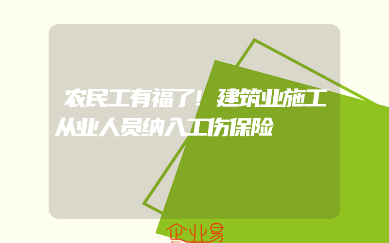 农民工有福了!建筑业施工从业人员纳入工伤保险