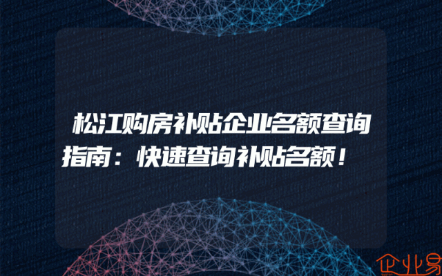 松江购房补贴企业名额查询指南：快速查询补贴名额！