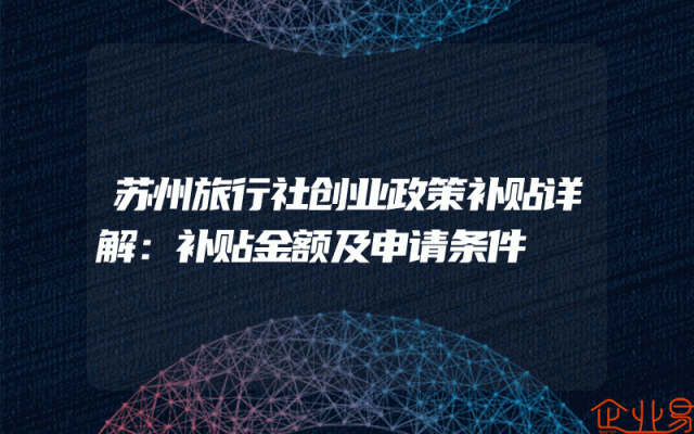 苏州旅行社创业政策补贴详解：补贴金额及申请条件