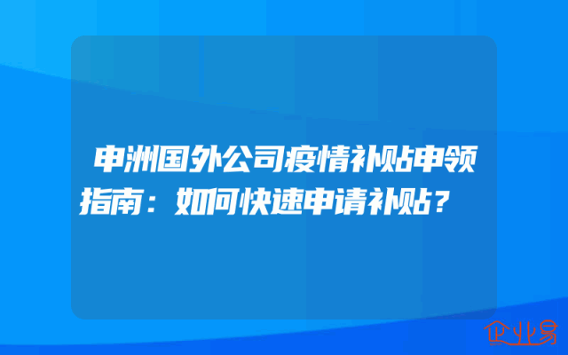 申洲国外公司疫情补贴申领指南：如何快速申请补贴？