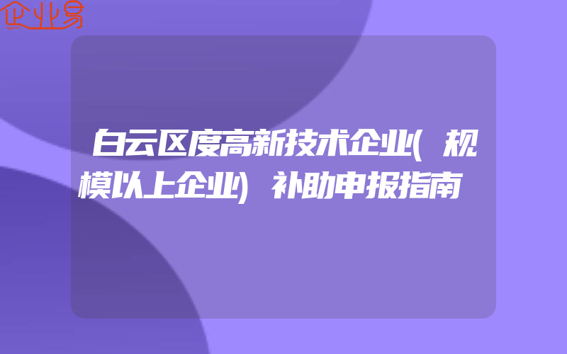 白云区度高新技术企业(规模以上企业)补助申报指南