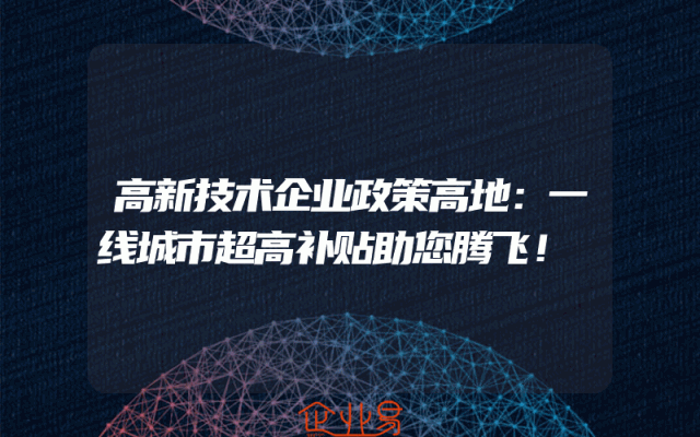 高新技术企业政策高地：一线城市超高补贴助您腾飞！