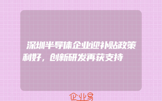 深圳半导体企业迎补贴政策利好，创新研发再获支持