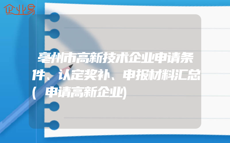 亳州市高新技术企业申请条件、认定奖补、申报材料汇总(申请高新企业)