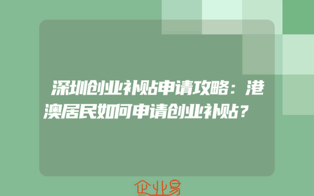 深圳创业补贴申请攻略：港澳居民如何申请创业补贴？