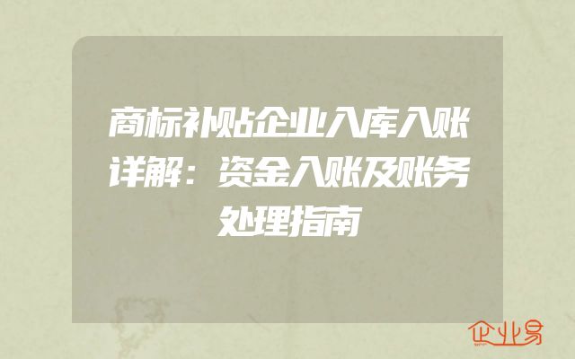 商标补贴企业入库入账详解：资金入账及账务处理指南