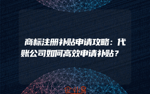 商标注册补贴申请攻略：代账公司如何高效申请补贴？