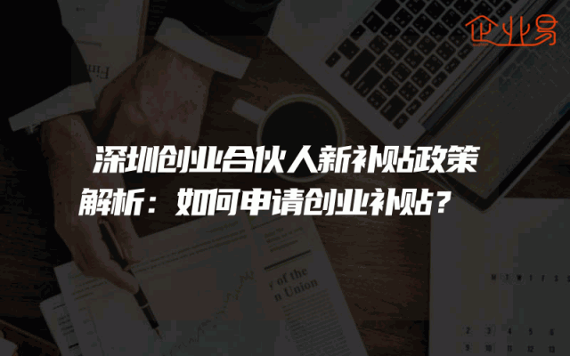 深圳创业合伙人新补贴政策解析：如何申请创业补贴？