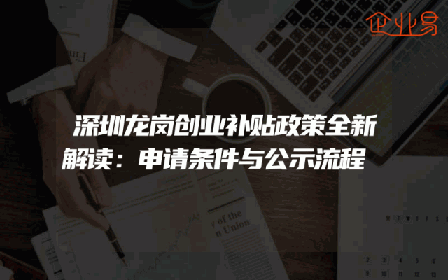 深圳龙岗创业补贴政策全新解读：申请条件与公示流程