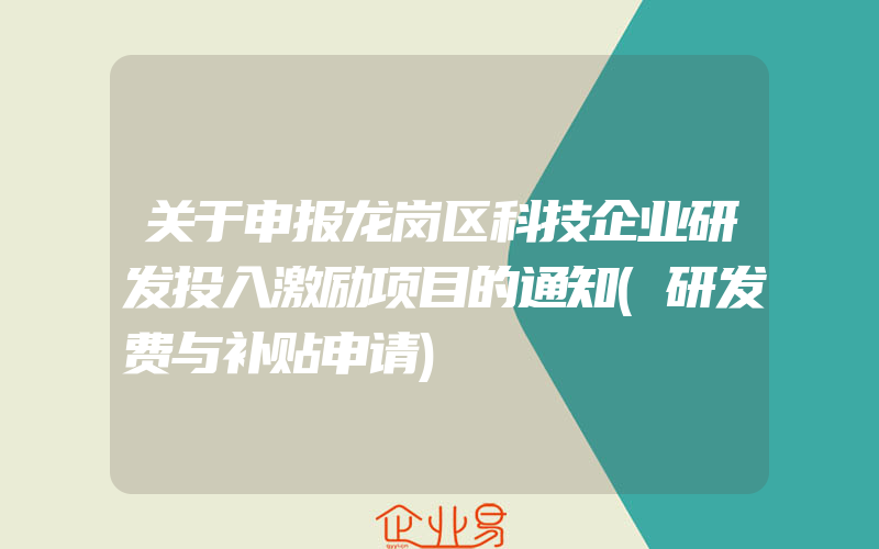 关于申报龙岗区科技企业研发投入激励项目的通知(研发费与补贴申请)