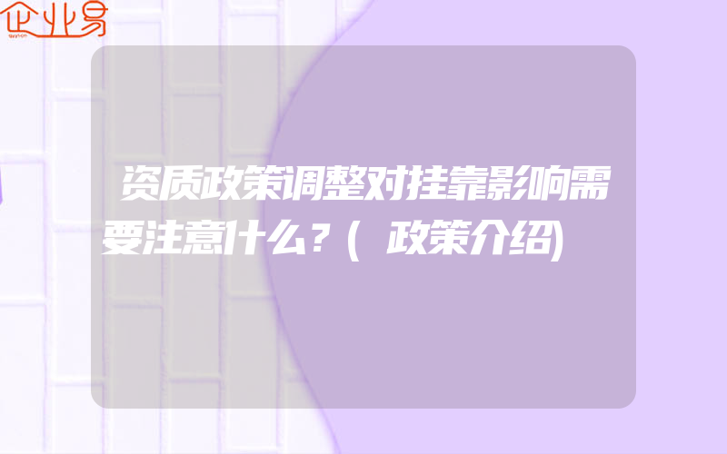 资质政策调整对挂靠影响需要注意什么？(政策介绍)