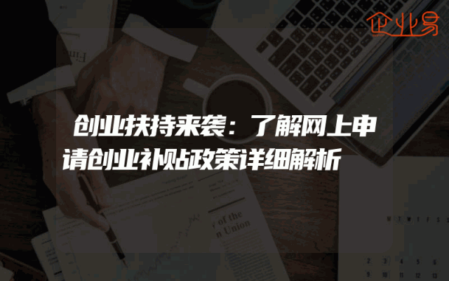 创业扶持来袭：了解网上申请创业补贴政策详细解析