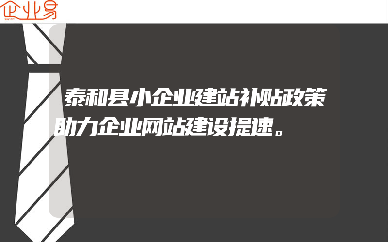 泰和县小企业建站补贴政策助力企业网站建设提速。