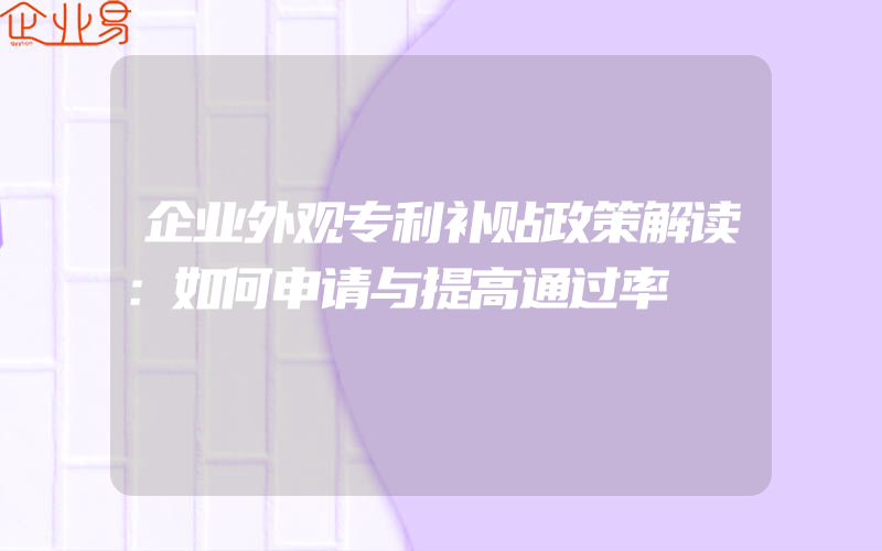 企业外观专利补贴政策解读：如何申请与提高通过率