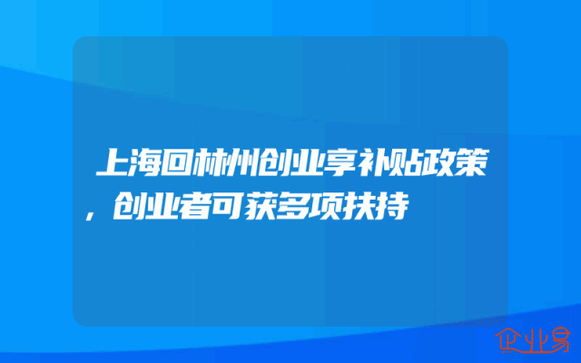 上海回林州创业享补贴政策，创业者可获多项扶持