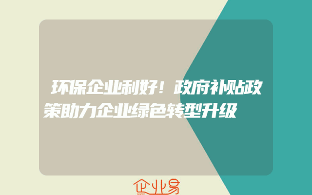环保企业利好！政府补贴政策助力企业绿色转型升级