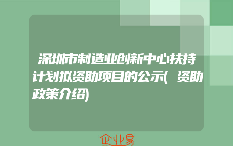 深圳市制造业创新中心扶持计划拟资助项目的公示(资助政策介绍)